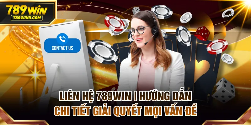 Liên Hệ 789WIN – Kênh Hỗ Trợ Và Giải Đáp Thông Tin
