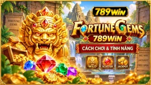 Fortune Gems 789WIN – Cách Chơi & Tính Năng